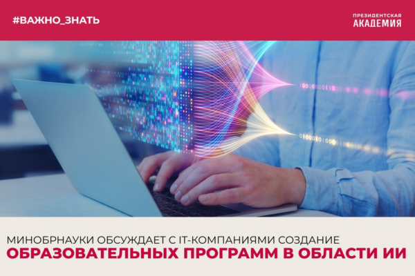 Тема дня: Минобрнауки обсуждает с IT-компаниями создание образовательных программ в области ИИ